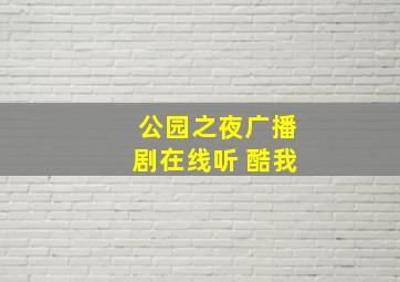 公园之夜广播剧在线听 酷我